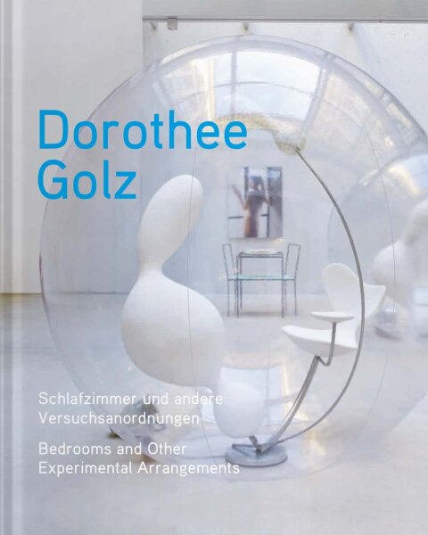Dorothee Golz. Schlafzimmer und andere Versuchsanordnungen/ Bedrooms and Other Experimental Arrangements