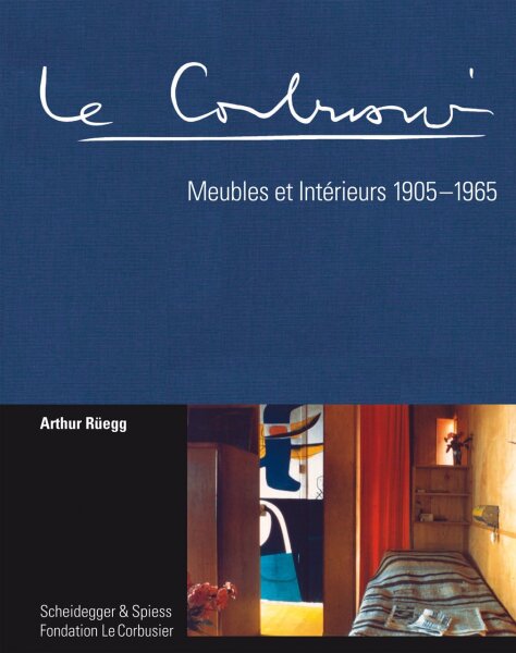 Le Corbusier. Meubles et Int&eacute;rieurs 1905 - 1965