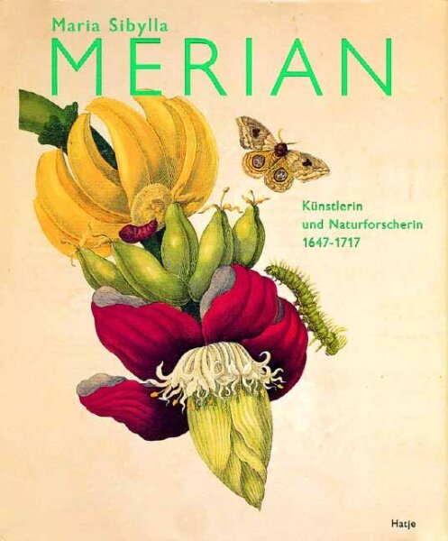 Maria Sibylla Merian. Künstlerin und Naturforscherin 1647-1717