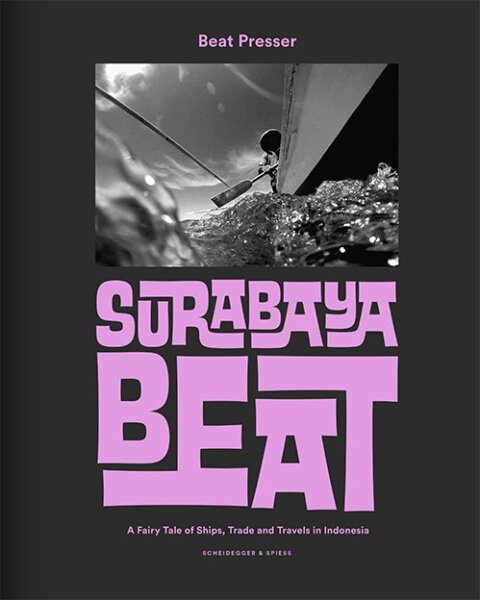 Surabaya Beat. A Fairy Tale of Ships, Trade and Travels in Indonesia